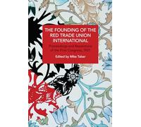 The Founding of the Red Trade Union International: Proceedings and Resolutions of the First Congress, 1921