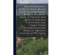 The Four Ancient Books of Wales [Black Book of Carmarthen, Book of Haneirin, Book of Taliesin, Red Book of Hergest] Containing the Cymric Poems ... the Bards of the Sixth Century, by W.F. Skene