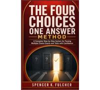 The Four Choices One Answer method: A Complete Step-by-Step System for Passing Multiple Choice Exams and Tests with Confidence