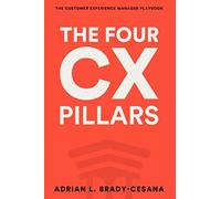 The Four CX Pillars to Grow Your Business Now: The Customer Experience Manager Playbook