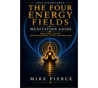 The Four Energy Fields Meditation Guide: Simple Practices for Emotional Balance, Clarity, and Inner Calm