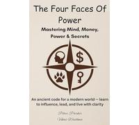 The Four Faces of Power - Mastering Mind, Money, Power & Secrets: An ancient code for a modern world - learn to influence, lead, and live with clarity.