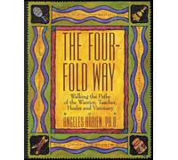 The Four-Fold Way: Walking the Paths of the Warrior, Teacher, Healer, and ...