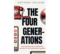 The Four Generations: How Boomers, Gen X, Millennials, and Gen Z Can Finally Work Together