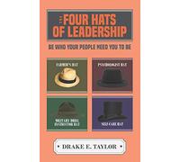 The Four Hats of Leadership: Be Who Your People Need You To Be