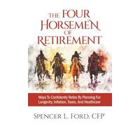 The Four Horsemen Of Retirement: Ways To Confidently Retire By Planning For Longevity, Inflation, Taxes, And Healthcare