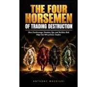 THE FOUR HORSEMEN OF TRADING DESTRUCTION: How Overleverage, Emotion, Ego, and Reckless Risk Wipe Out 90% of Forex Traders