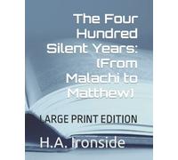 The Four Hundred Silent Years: (From Malachi to Matthew) By H. A. Ironside: LARGE PRINT EDITION