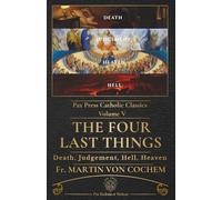 The Four Last Things: A Catholic Meditation on Death, Judgement, Hell, and Heaven