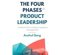 The Four Phases of Product Leadership: A Practitioner’s Guide to Adaptive Management