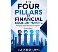 The Four Pillars of Financial Decision-Making: Accounting, Finance, Analytics, and Economics for Managers, Entrepreneurs, and Business Leaders