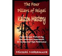 The Four Pillars of Ikigai Kaizen Mastery Master Purpose, Productivity, and Continuous Improvement for Success and High Performance 2 Books in 1