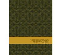 The Four Quadrants Priority Planner: A Simple and Effective System to Understand Urgency, Importance, and Organize Your Tasks with Clarity and Focus