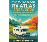THE FOUR-SEASON RV ATLAS 2025/2026: Your Complete Guide to Year-Round Road Trips, Campgrounds, and National Park Adventures Across America