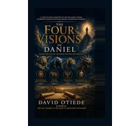 THE FOUR VISIONS OF DANIEL: A Verse-by-Verse Exposition of the Four Great Visions