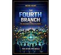 The Fourth Branch: The Grassroots Power Playbook: A Practical, Step-by-Step Guide for Organizing Your Community, Winning Local Battles, and Building Real People Power