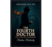 The Fourth Doctor: The Eccentric Wanderer (Tom Baker, 1974-1981)