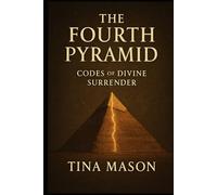 THE FOURTH PYRAMID: CODES OF DIVINE SURRENDER