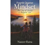 The Fourth Quarter Mindset: The Joy of Living a Happy Life