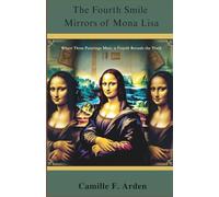 The Fourth Smile Mirrors of Mona Lisa: Where Three Paintings Meet, a Fourth Reveals the Truth