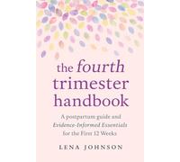 The Fourth Trimester Handbook: Postpartum Recovery, Newborn Care, and Emotional Well-Being for the First 12 Weeks: Practical and Evidence-Informed Essentials for Your First 12 Weeks at Home with Baby