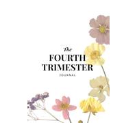 The Fourth Trimester Journal: A 12-Week Guided Notebook to Support Your Mental Health, Self-Care, and Bonding in Early Motherhood