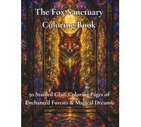 The Fox Sanctuary Coloring book: 50 Stained Glass Coloring Pages of Enchanted Forests & Magical Dreams
