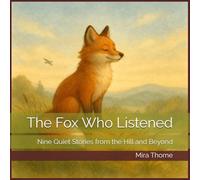 The Fox Who Listened: Nine Quiet Stories from the Hill and Beyond