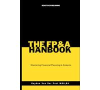 The FP&A Handbook: Mastering Financial Planning & Analysis: Your Comprehensive Guide to Strategic Decision-Making