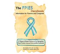 The FPIES Handbook: Information for Parents and Caregivers, A research based reference for navigating Food Protein-Induced Enterocolitis Syndrome
