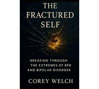 THE FRACTURED SELF: BREAKING THROUGH THE EXTREMES OF BPD AND BIPOLAR DISORDER