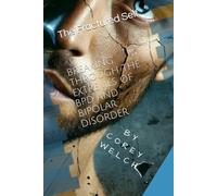 THE FRACTURED SELF: BREAKING THROUGH THE EXTREMES OF BPD AND BIPOLAR DISORDER