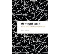 The Fractured Subject: Walter Benjamin and Sigmund Freud