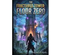 The Fractured Tower: Floor Zero A LitRPG Apocalypse Dungeon Survival Adventure: A LitRPG System Apocalypse Dungeon Survival Adventure with Classes, Leveling, Rare Skills .