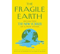 The Fragile Earth: Writing from The New Yorker on Climate Change