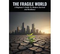 The Fragile World: A Beginner'S Guide To Modern Survival And Resilience