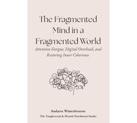 The Fragmented Mind in a Fragmented World: Attention Fatigue, Digital Overload, and Restoring Inner Coherence