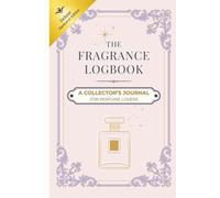 The Fragrance Logbook: A Collector’s Journal for Perfume Lovers | Deluxe Guided Scent Diary | Track, Review, and Curate Your Signature Collection