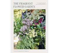 The Fragrant Flower Garden: Growing, Arranging, and Preserving Natural Scents