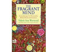 The Fragrant Mind: Aromatherapy for Personality, Mind, Mood and Emotion