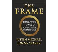 The Frame: Unspoken Laws of Power, Status, and Influence
