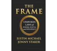 The Frame: Unspoken Laws of Power, Status, and Influence