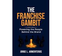 THE FRANCHISE GAMBIT: POWERING THE PEOPLE BEHIND THE BRAND