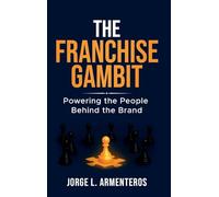 THE FRANCHISE GAMBIT: POWERING THE PEOPLE BEHIND THE BRAND