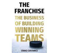 The Franchise: The Business of Building Winning Teams by Custance, Craig