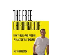 The Free Chiropractor: How to Build and Pass on a Practice That Endures