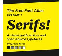 The Free Font Atlas: Volume 1 - Serifs: A Visual Guide to Free and Open Source Typefaces