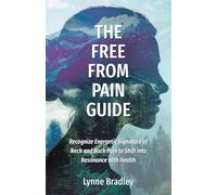 The Free from Pain Guide: Recognize Energetic Signature of Neck and Back Pain to Shift into Resonance with Health