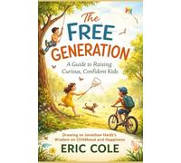 The Free Generation: A Guide to Raising Curious, Confident Kids - Drawing on Jonathan Haidt’s Wisdom on Childhood and Happiness