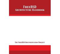 The Freebsd Documentation Project FreeBSD Architecture Handbook (Tascabile)